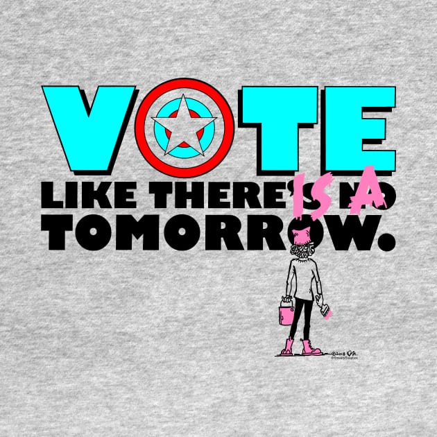 Vote like there IS a tomorrow. by SmearySoapbox